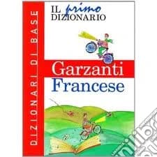 Il primo dizionario di francese. Dizionari di base Garzanti
